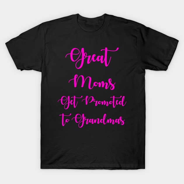 Great Moms Get Promoted To Grandmas T-Shirt by chatchimp